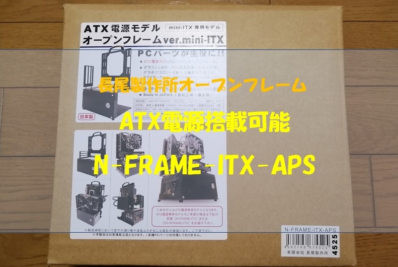ATX電源対応 長尾製作所オープンフレーム N-FRAME-ITX-APS開封レビュー