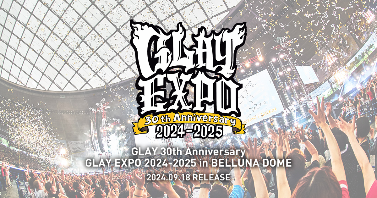 GLAY 30th Anniversary GLAY EXPO 2024-2025 in BELLUNA DOME Blu-ray