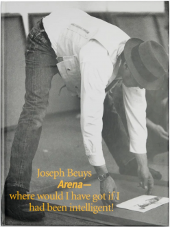 Joseph Beuys: Arena--where would I have got if I had been