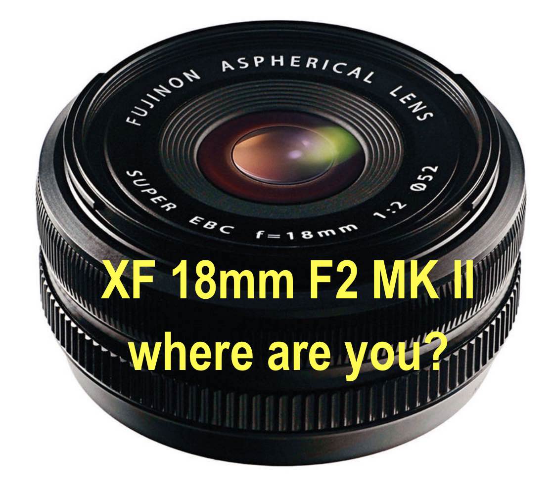 Where is the Fujinon XF 18mm F2 MK II ?  and About Fujifilm