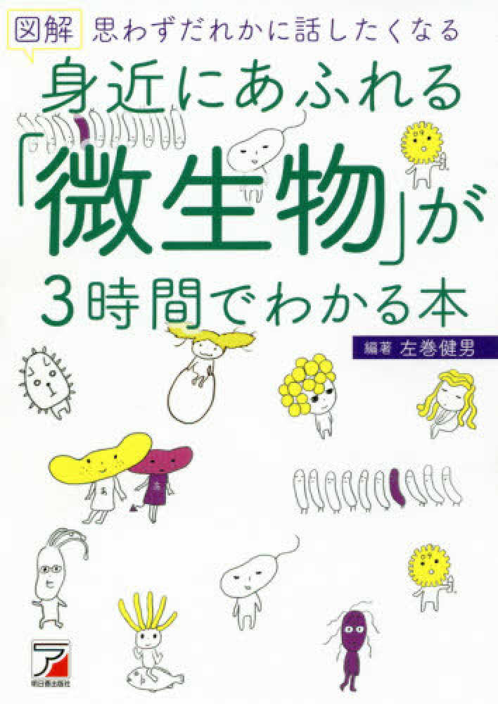 図解身近にあふれる「微生物」が3時間でわかる本 / 左巻 健男【編著