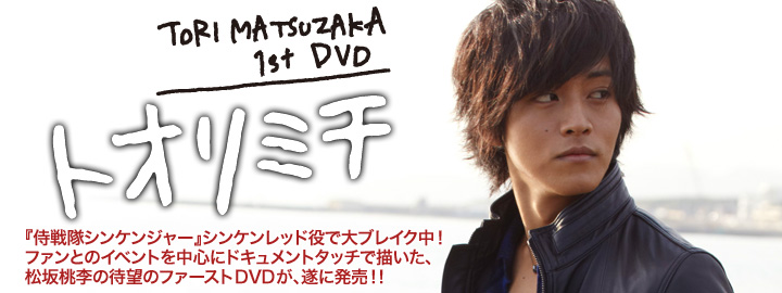 TORI MATSUZAKA 1stDVD トオリミチ | 東映ビデオオフィシャルサイト