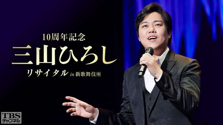 10周年記念 三山ひろしリサイタル in 新歌舞伎座｜音楽｜TBSチャンネル