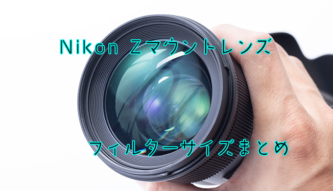 Nikon Zマウント フィルターサイズ別レンズ一覧 | よっさんのカメラブログ
