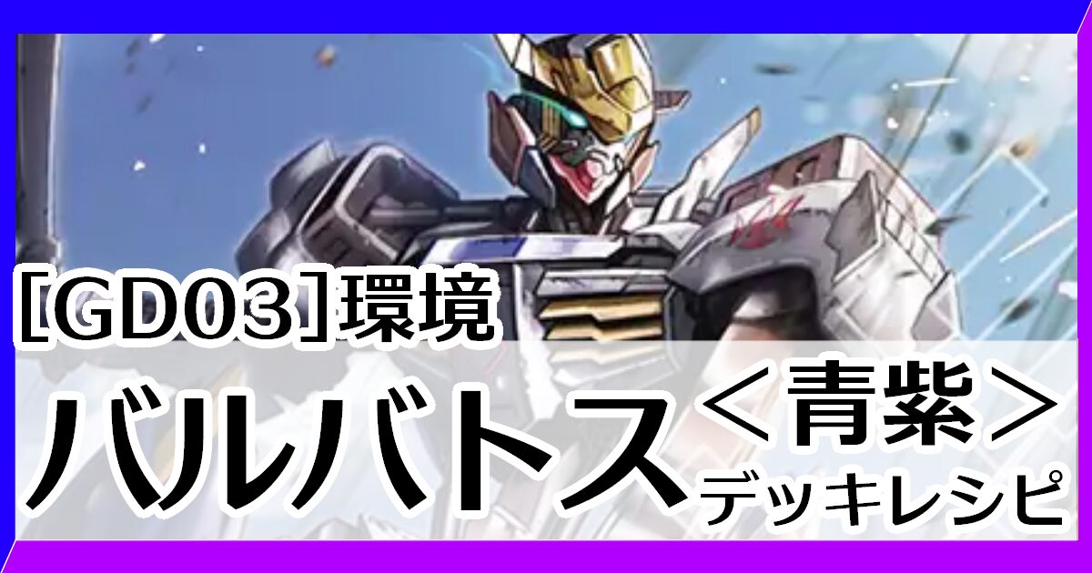 青紫バルバトス デッキレシピとカード評価【GD03環境】 - G-set