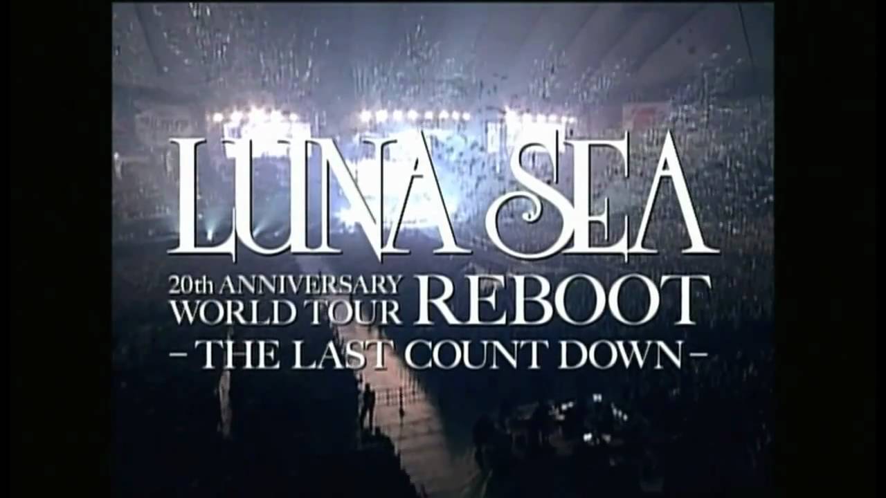 LUNA SEA 20th ANNIVERSARY WORLD TOUR REBOOT -THE LAST COUNT DOWN