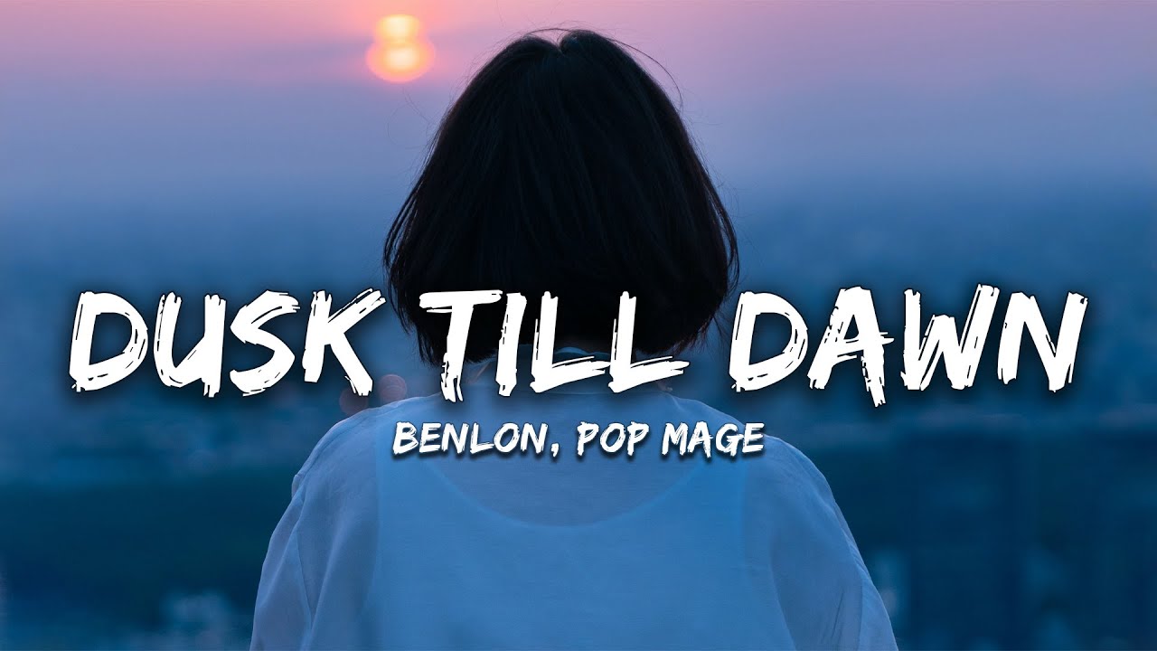 Dusk Till Dawn - Benlon & Pop Mage: Song Lyrics, Music Videos