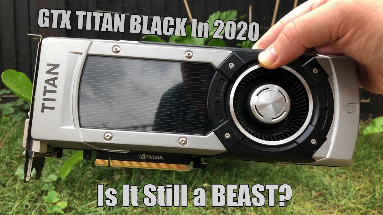 Is The GTX TITAN BLACK Still a Gaming Beast In 2020? - YouTube