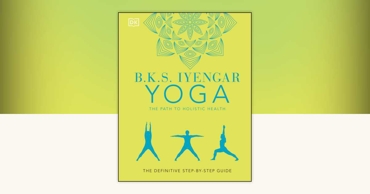 B.K.S. Iyengar Yoga The Path to Holistic Health by B.K.S. Iyengar
