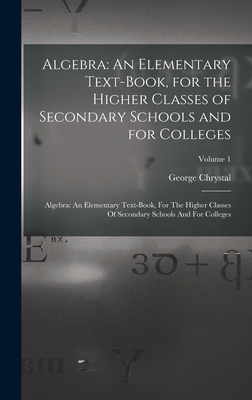 Algebra: An Elementary Text-Book, for the Higher Classes of