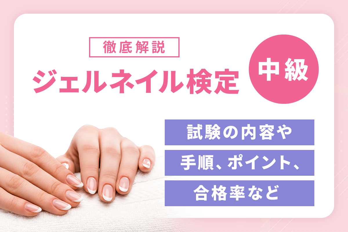 ジェルネイル検定中級とは？試験の内容や手順、ポイント、合格率など徹底
