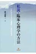 私説・臨床心理学の方法 いかにクライエントを理解し、手助けするか