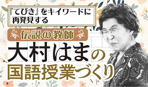 てびき」をキイワードに再発見する 伝説の教師 大村はまの国語授業