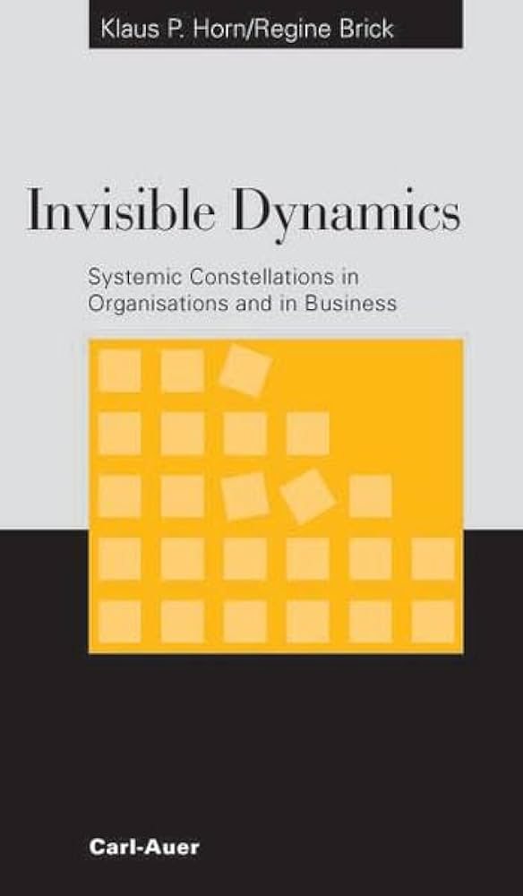 Invisible Dynamics. Systemic Constellations in Organisations and
