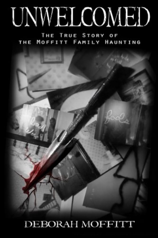 Unwelcomed: The True Story of the Moffitt Family Haunting: Moffitt
