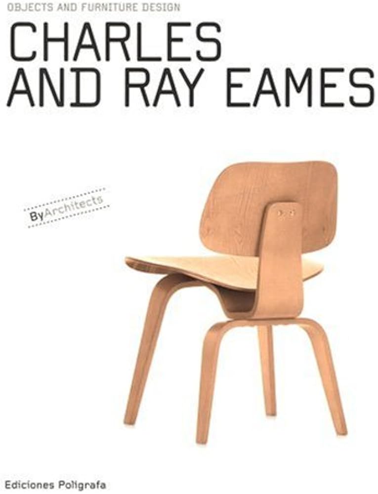 Charles & Ray Eames: Objects and Furniture Design By Architects