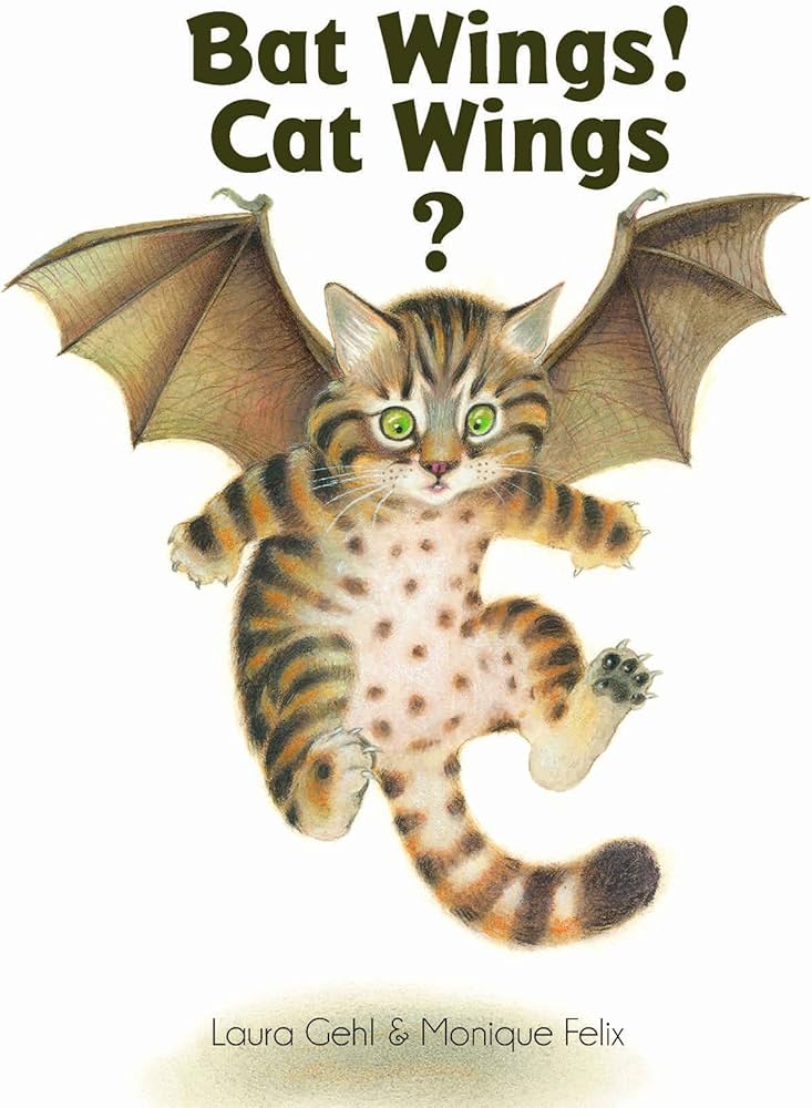 Bat Wings! Cat Wings?: Gehl, Laura, Felix, Monique: 9781568463742
