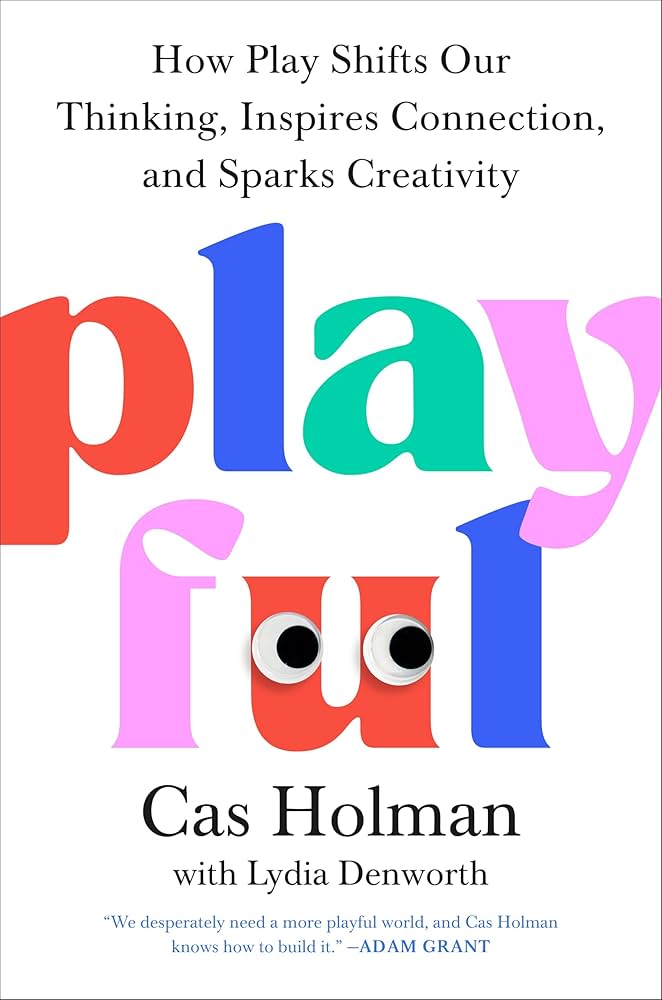 Playful: How Play Shifts Our Thinking, Inspires Connection, and