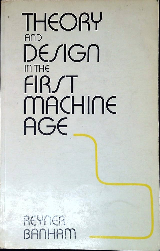Theory and Design in the First Machine Age: Reyner Banham