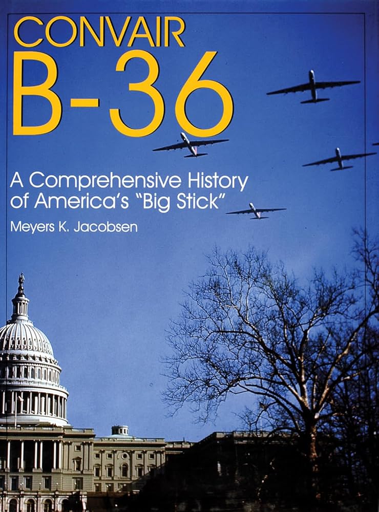 Convair B-36: A Comprehensive History of America's “Big Stick