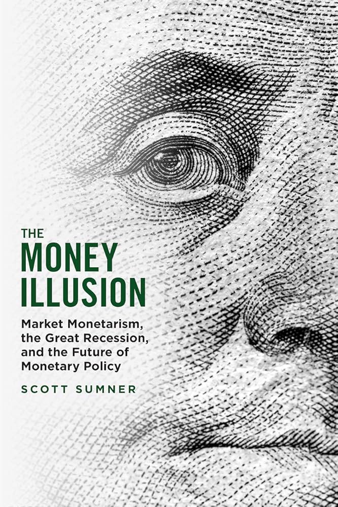 The Money Illusion: Market Monetarism, the Great Recession, and
