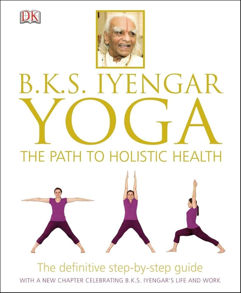 B.K.S. Iyengar Yoga: The Path to Holistic Health: Iyengar, B.K.S.