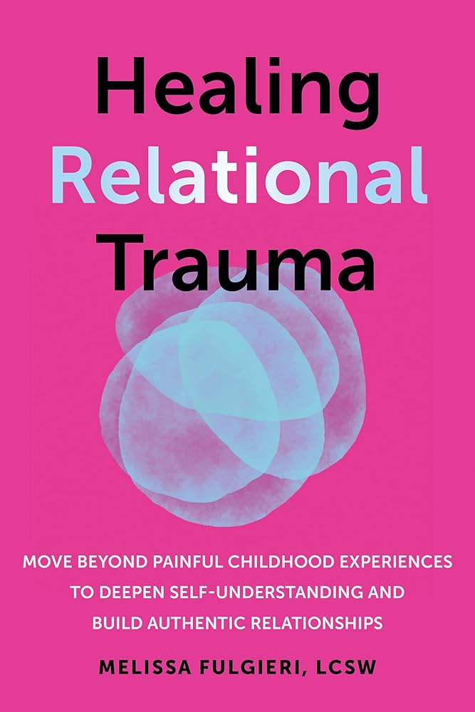 Healing Relational Trauma: Move Beyond Painful Childhood