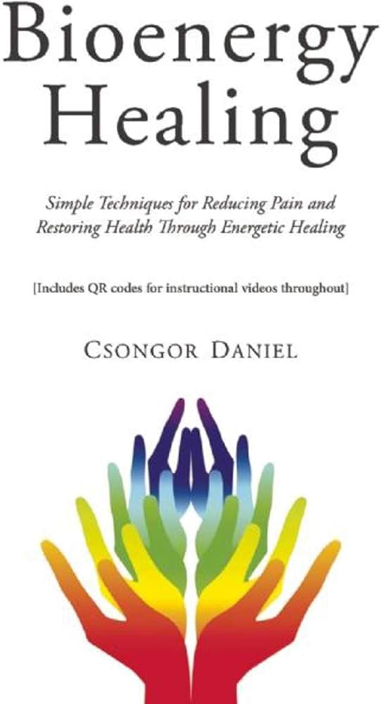 Bioenergy Healing: Simple Techniques for Reducing Pain and