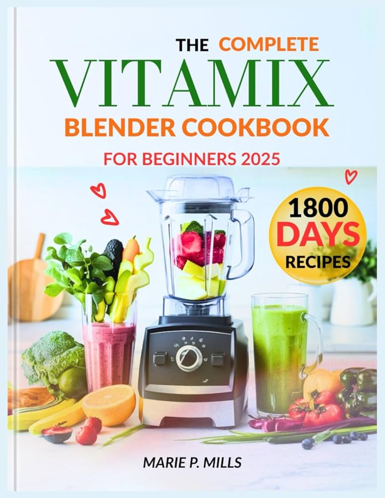 THE COMPLETE VITAMIX BLENDER COOKBOOK FOR BEGINNERS 2025 (Quick