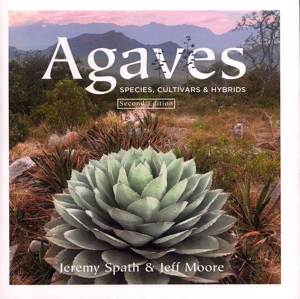 Agaves: Species, Cultivars & Hybrids, Second Edition: Jeremy Spath
