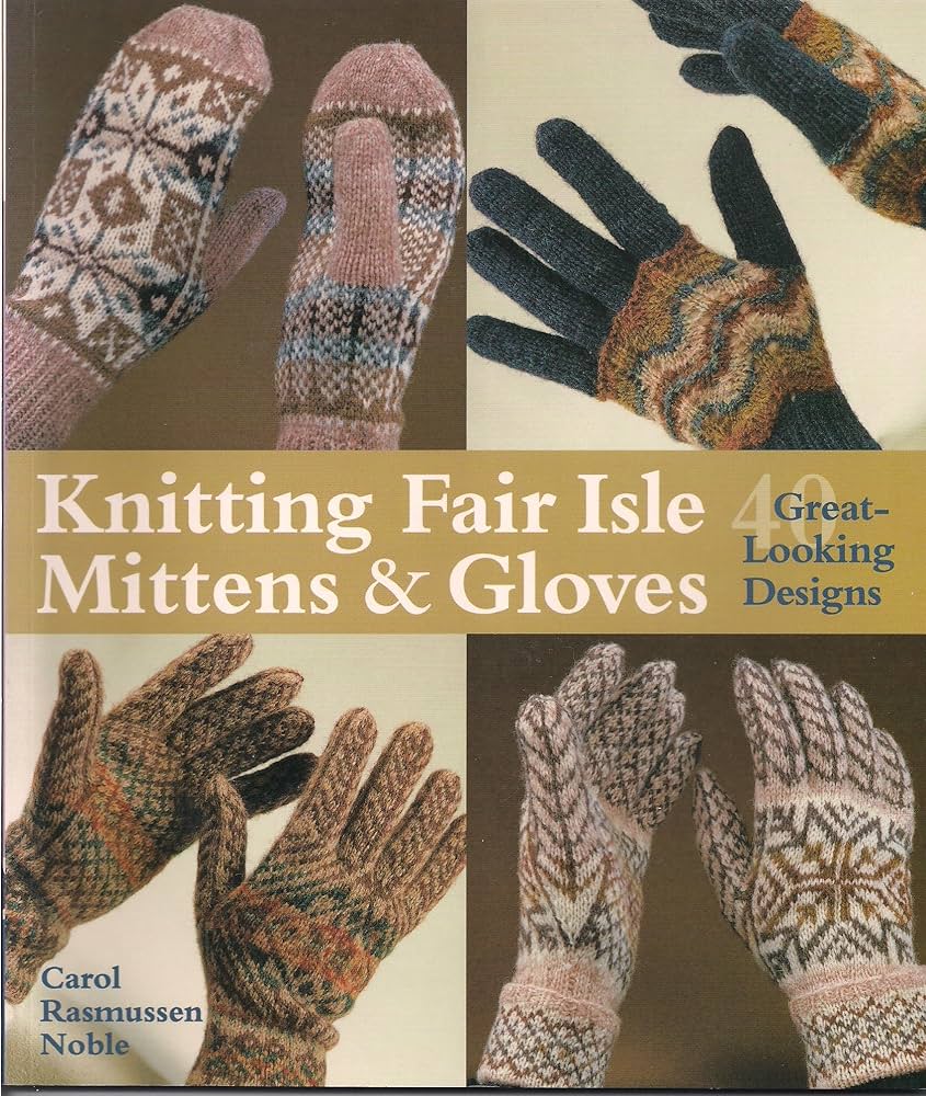 Knitting Fair Isle Mittens & Gloves: 40 Great-Looking Designs