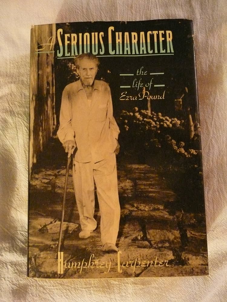A Serious Character: The Life of Ezra Pound: Carpenter, Humphrey