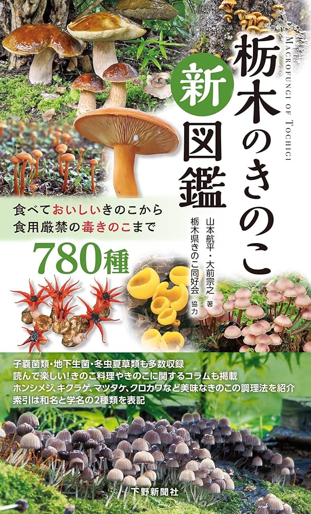 栃木のきのこ新図鑑：食べておいしいきのこから食用厳禁の毒きのこまで