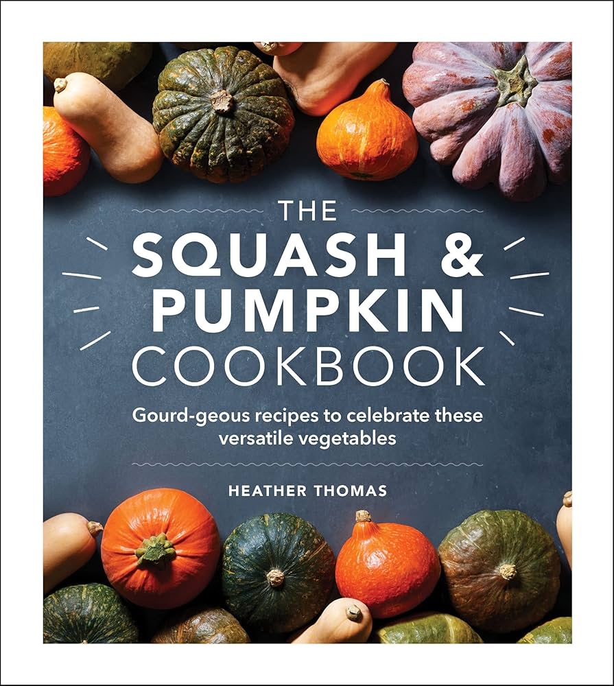 The Squash & Pumpkin Cookbook: Gourd-geous Recipes to Celebrate