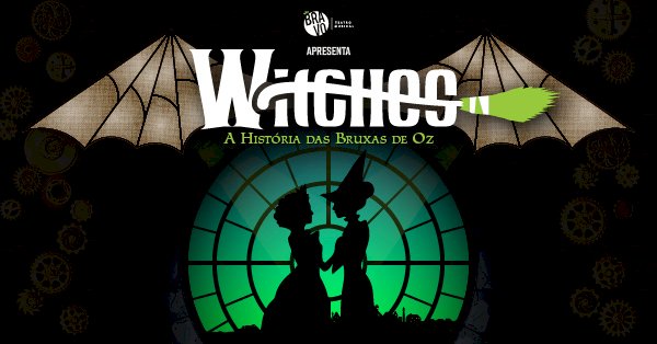 WITCHES - A Historia das Bruxas de Oz - Teatro Municipal José de