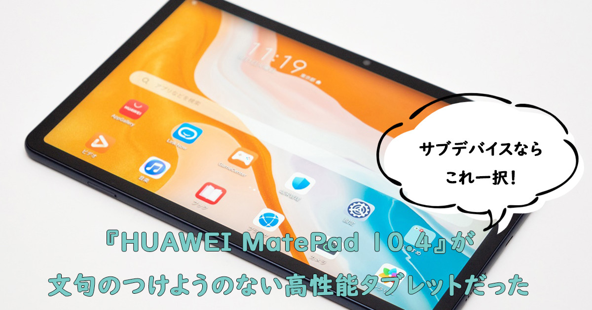 サブデバイスならこれで決まり! 『HUAWEI MatePad 10.4』が文句のつけ