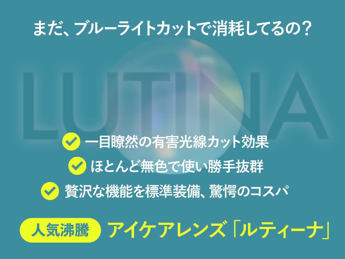 まだブルーライトカットなの？最強アイケアレンズ「ルティーナ