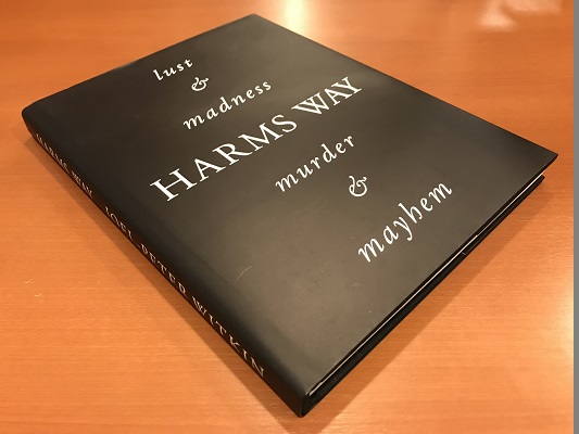 Harms Way: Lust & Madness, Murder & Mayhem / Joel-Peter Witkin