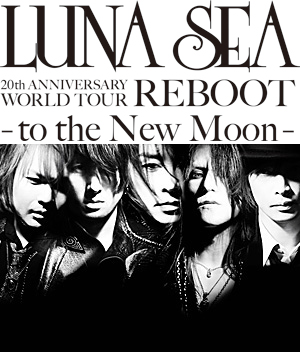 LUNA SEA 20th ANNIVERSARY WORLD TOUR REBOOT -to the New Moon