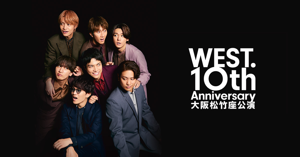 WEST. 10th Anniversary 大阪松竹座公演」視聴チケット🎫の販売を開始