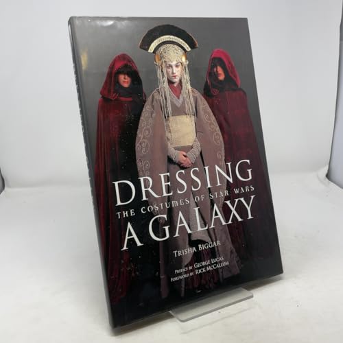 Dressing a Galaxy: The Costumes of Star Wars - Biggar, Trisha