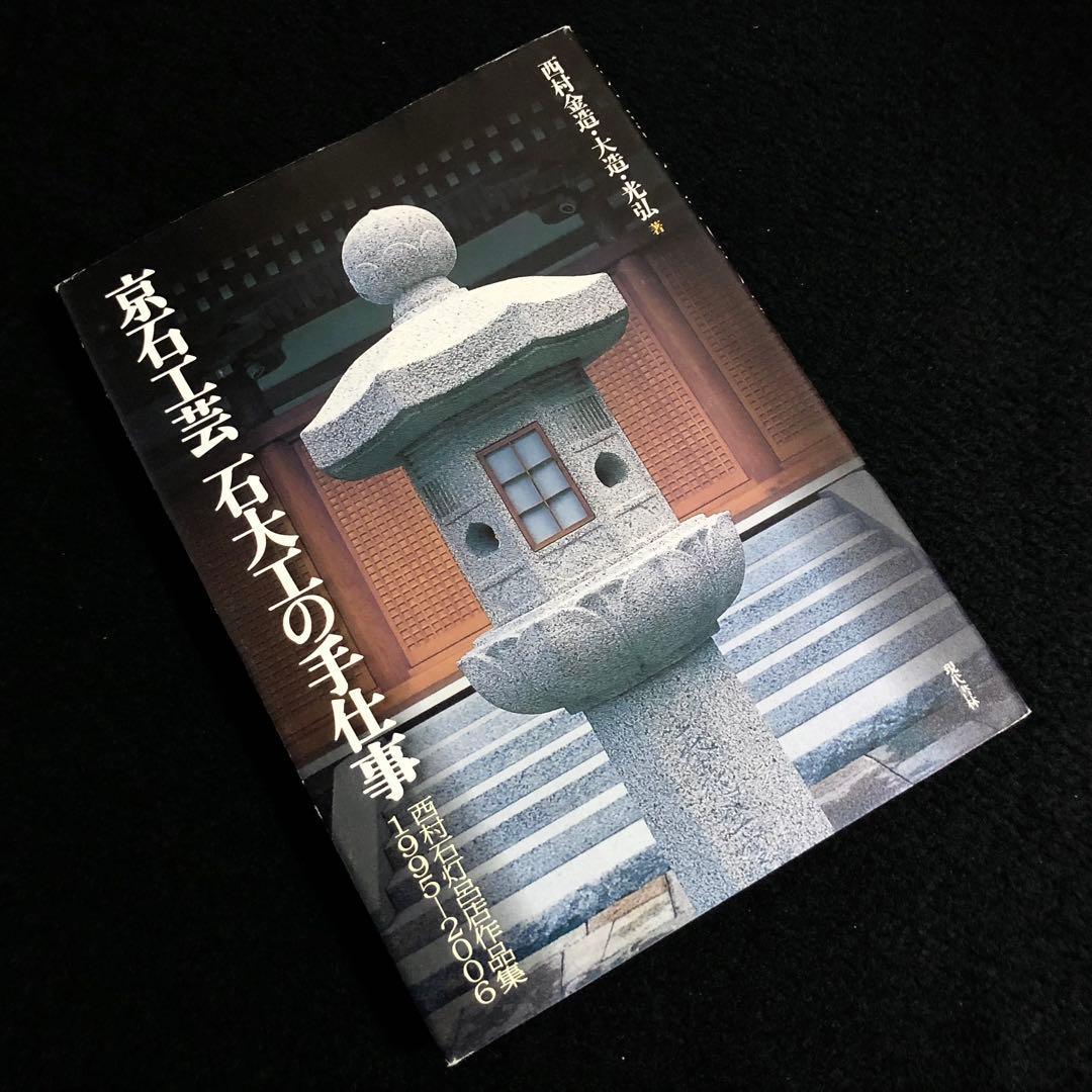 京石工芸石大工の手仕事 - 西村石灯呂店 作品集1995-2006 京石工芸石大工の手仕事 / 西村 金造/西村 大造/西村 光弘【著