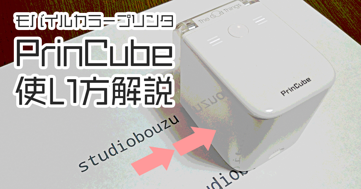 ハンディカラープリンタ「PrinCube」の使い方解説&レビュー | スタジオ