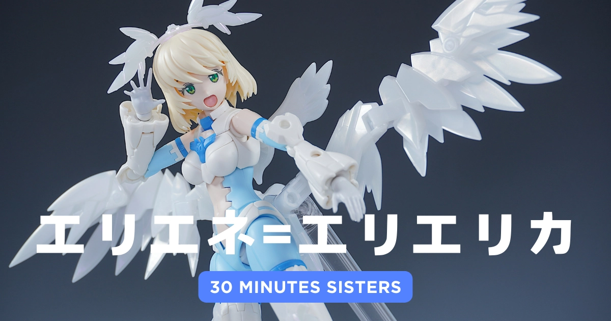 30MS】エリエネ=エリエリカ(エレガンテフォーム)の素組みレビューと