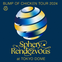 BUMP OF CHICKEN TOUR 2024 Sphery Rendezvous at TOKYO DOME／BUMP OF