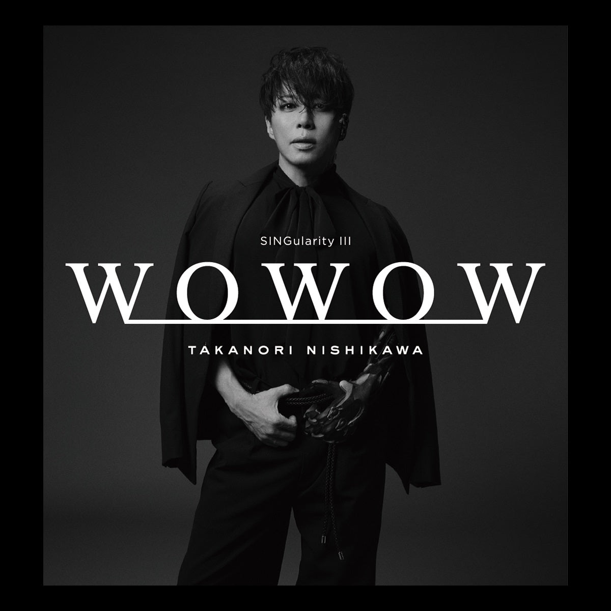 西川貴教×WOWOW】TAKANORI NISHIKAWA LIVE TOUR 003[SINGularity Ⅲ