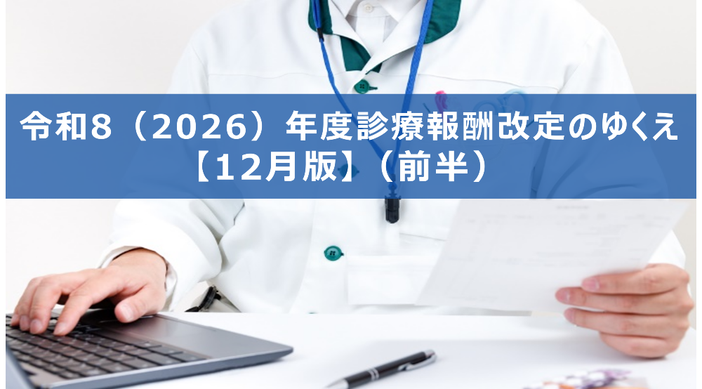 令和8（2026）年度診療報酬改定のゆくえ【12月版】（前半） | 医療従事